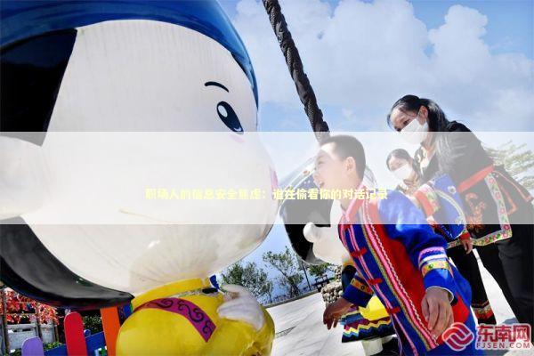 职场人的信息安全焦虑：谁在偷看你的对话记录 IT技术